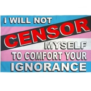 A trans flag with the text "I will not censor myself to comfort your ignorance."