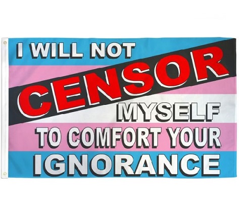 A trans flag with the text "I will not censor myself to comfort your ignorance."